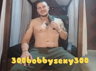 300bobbysexy300