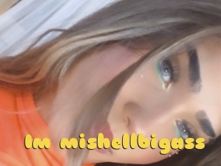 Im_mishellbigass