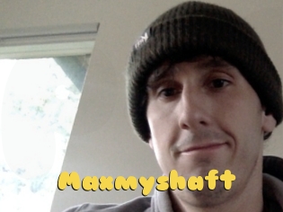 Maxmyshaft