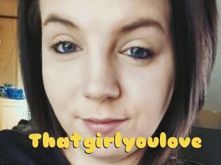 Thatgirlyoulove